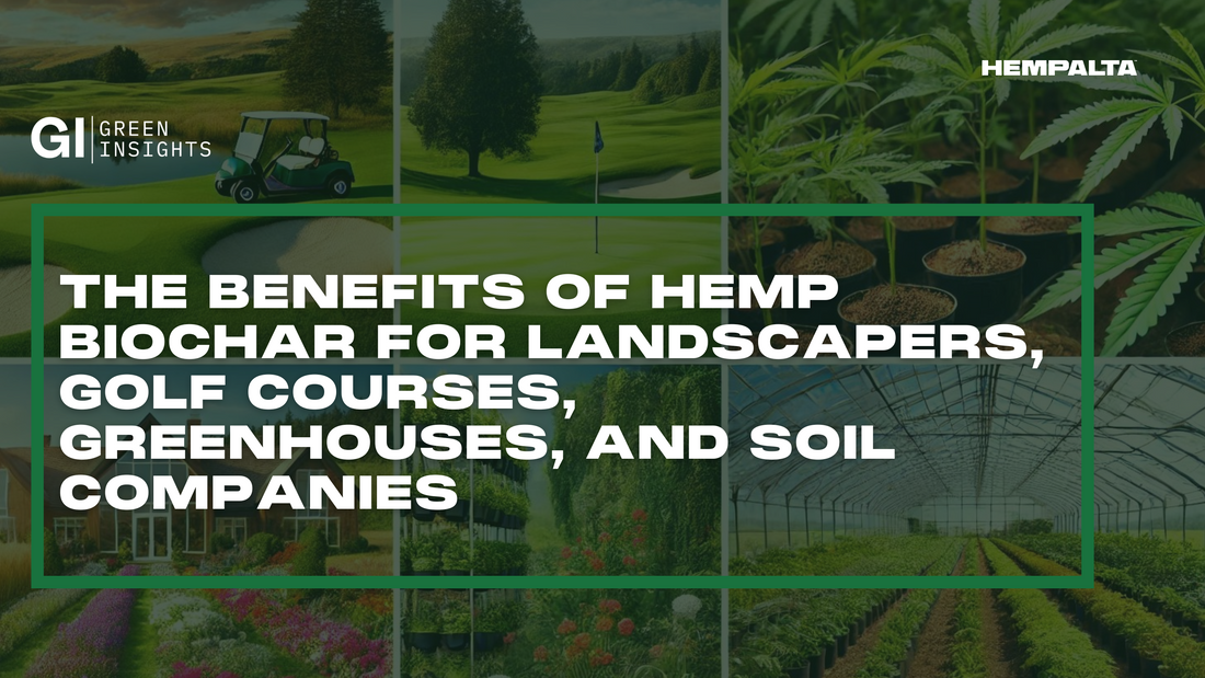 The Benefits of Hemp Biochar for Landscapers, Golf Courses, Greenhouses, and Soil Companies